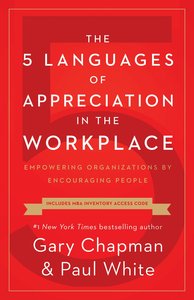 The 5 Languages of Appreciation in the Workplace: Empowering Organizations By Encouraging People The 5 Languages of Appreciation in the Workplace: Empowering Organizations By Encouraging People