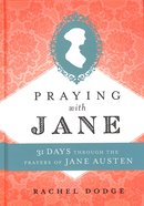 Praying With Jane: 31 Days Through the Prayers of Jane Austen Hardback