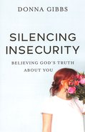 Silencing Insecurity: Believing God's Truth About You Paperback
