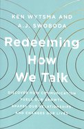 Redeeming How We Talk: Discover How Communication Fuels Our Growth, Shapes Our Relationships, and Changes Our Lives Paperback