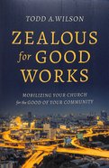 Zealous For Good Works: Mobilizing Your Church For the Good of Your Community Paperback