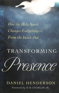 Transforming Presence: How the Holy Spirit Changes Everything-From the Inside Out Paperback
