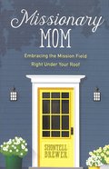 Missionary Mom: Embracing the Mission Field Right Under Your Roof Paperback