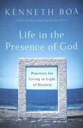 Life in the Presence of God: Practices For Living in Light of Eternity Paperback