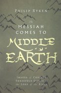 The Messiah Comes to Middle-Earth: Images of Christ's Threefold Office in the Lord of the Rings Paperback