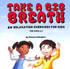 Take a Big Breath: 20 Relaxation Exercises For Kids Paperback