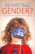 Rewriting Gender?: You, Your Family, Transgenderism and the Gospel Paperback