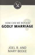 How Can I Build a Godly Marriage? (Cultivating Biblical Godliness Series) Booklet