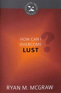 How Can I Overcome Lust? (Cultivating Biblical Godliness Series) Booklet