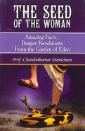 The Seed of the Woman: Amazing Facts Deeper Revelations From Garden of Eden Paperback