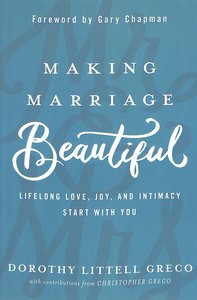 Making Marriage Beautiful: Lifelong Love, Joy, and Intimacy Start With You Making Marriage Beautiful: Lifelong Love, Joy, and Intimacy Start With You