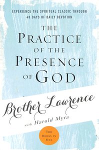 The Practice of the Presence of God: Experience the Spiritual Classic Through 40 Days of Daily Devotions The Practice of the Presence of God: Experience the Spiritual Classic Through 40 Days of Daily Devotions