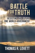 Battle For Truth: Resisting the Future One World Government Paperback