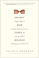 Grumpy Mom Takes a Holiday: Say Goodbye to Stressed, Tired, and Anxious, and Say Hello to Renewed Joy in Motherhood Paperback