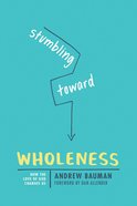 Stumbling Toward Wholeness: How the Love of God Changes Us Paperback