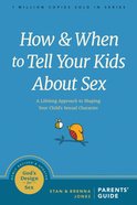 How and When to Tell Your Kids About Sex: A Lifelong Approach to Shaping Your Child's Sexual Character Paperback