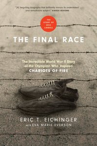 The Final Race: The Incredible World War II Story of the Olympian Who Inspired Chariots of Fire The Final Race: The Incredible World War II Story of the Olympian Who Inspired Chariots of Fire