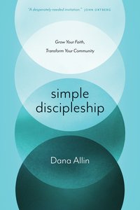 Simple Discipleship: Grow Your Faith, Transform Your Community Simple Discipleship: Grow Your Faith, Transform Your Community
