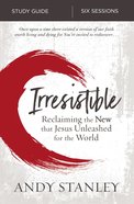 Irresistible: Reclaiming the New That Jesus Unleashed For the World (Study Guide) Paperback