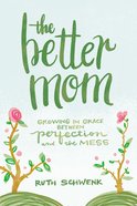 The Better Mom: Growing in Grace Between Perfection and the Mess Paperback