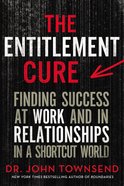 The Entitlement Cure: Finding Success At Work and in Relationships in a Shortcut World Paperback