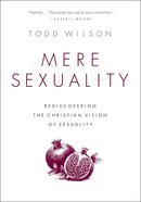 Mere Sexuality: Rediscovering the Christian Vision of Sexuality Paperback
