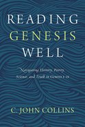 Reading Genesis Well: Navigating History, Poetry, Science, and Truth in Genesis 1-11 Paperback
