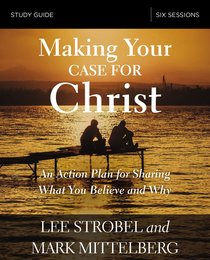 Making Your Case For Christ: Equipping You to Share Your Faith (Study Guide) Making Your Case For Christ: Equipping You to Share Your Faith (Study Guide)