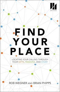 Find Your Place: Locating Your Calling Through Your Gifts, Passions, and Story Find Your Place: Locating Your Calling Through Your Gifts, Passions, and Story