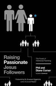 Raising Passionate Jesus Followers: The Power of Intentional Parenting Raising Passionate Jesus Followers: The Power of Intentional Parenting