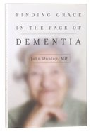 Finding Grace in the Face of Dementia: "Experiencing Dementia - Honoring God" Paperback