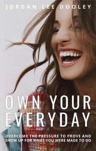 Own Your Everyday: Overcome the Pressure to Prove and Show Up For What You Were Made to Do Own Your Everyday: Overcome the Pressure to Prove and Show Up For What You Were Made to Do