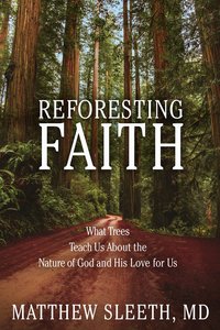 Reforesting Faith: What Trees Teach Us About the Nature of God and His Love For Us Reforesting Faith: What Trees Teach Us About the Nature of God and His Love For Us