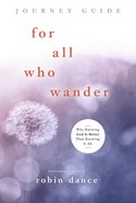 For All Who Wander Journey Guide: Why Knowing God is Better Than Knowing It All Paperback
