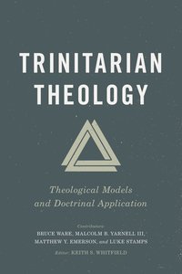 Trinitarian Theology: Theological Models and Doctrinal Application Trinitarian Theology: Theological Models and Doctrinal Application