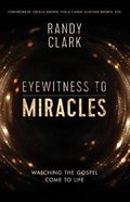 Eyewitness to Miracles: Watching the Gospel Come to Life Paperback