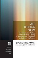 Ptms: All Things New: The Trinitarian Nature of the Human Calling in Maximus the Confessor and Jurgen Moltmann Paperback