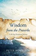 Wisdom From the Proverbs: A 40-Day Devotional Journey Hardback