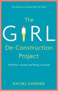 The Girl De-Construction Project: Wildness, Wonder and Being a Woman The Girl De-Construction Project: Wildness, Wonder and Being a Woman