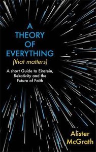 A Theory of Everything : A Short Guide to Einstein, Relativity and the Future of Faith (That Matters) A Theory of Everything : A Short Guide to Einstein, Relativity and the Future of Faith (That Matters)