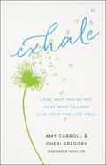 Exhale: Lose Who You're Not, Love Who You Are, Live Your One Life Well Paperback