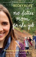No Better Mom For the Job: Parenting With Confidence (Even When You Don't Feel Cut Out For It) Paperback