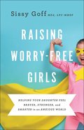 Raising Worry-Free Girls: Helping Your Daughter Feel Braver, Stronger, and Smarter in An Anxious World Paperback