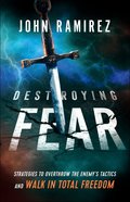 Destroying Fear: Strategies to Overthrow the Enemy's Tactics and Walk in Total Freedom Paperback