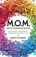 M.O.M.--Master Organizer of Mayhem: Simple Solutions to Organize Chaos and Bring More Joy Into Your Home Paperback