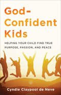 God-Confident Kids: Helping Your Child Find True Purpose, Passion, and Peace Paperback
