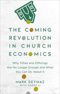 The Coming Revolution in Church Economics: Why Tithes and Offerings Are No Longer Enough, and What You Can Do About It Paperback