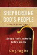 Shepherding God's People: A Guide to Faithful and Fruitful Pastoral Ministry Paperback