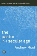 The Pastor in a Secular Age: Ministry to People Who No Longer Need a God Paperback