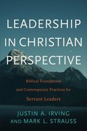 Leadership in Christian Perspective: Biblical Foundations and Contemporary Practices For Servant Leaders Paperback